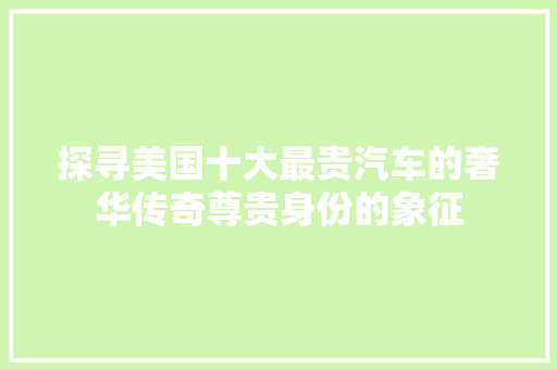 探寻美国十大最贵汽车的奢华传奇尊贵身份的象征  第1张