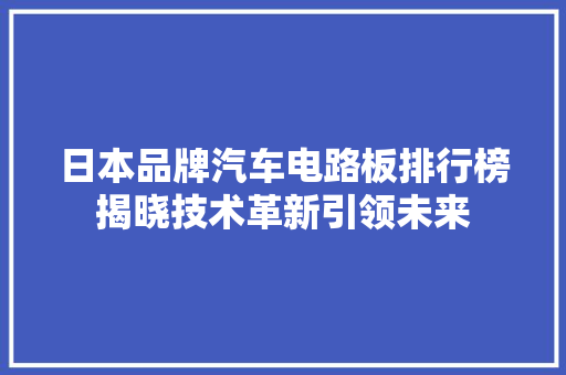 日本品牌汽车电路板排行榜揭晓技术革新引领未来