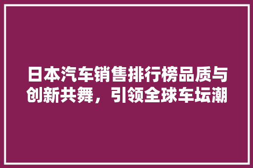 日本汽车销售排行榜品质与创新共舞，引领全球车坛潮流