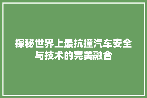 探秘世界上最抗撞汽车安全与技术的完美融合