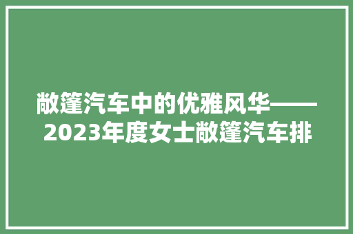 敞篷汽车中的优雅风华——2023年度女士敞篷汽车排行榜前十名