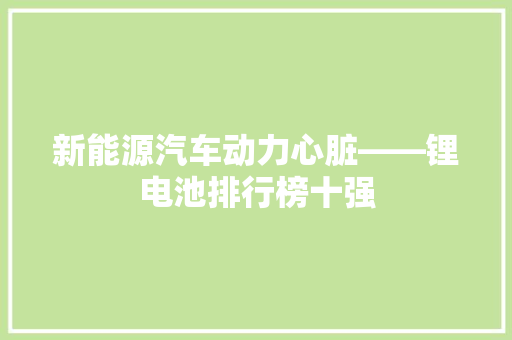 新能源汽车动力心脏——锂电池排行榜十强