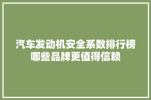 汽车发动机安全系数排行榜哪些品牌更值得信赖