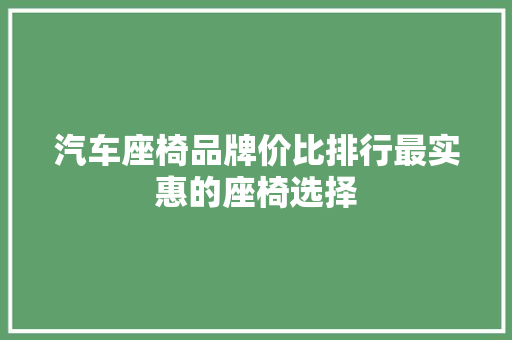 汽车座椅品牌价比排行最实惠的座椅选择