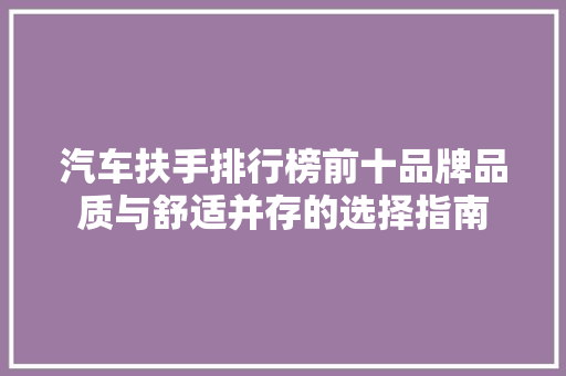 汽车扶手排行榜前十品牌品质与舒适并存的选择指南