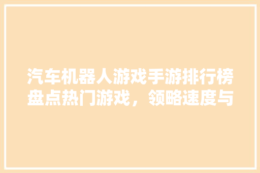 汽车机器人游戏手游排行榜盘点热门游戏，领略速度与激情  第1张