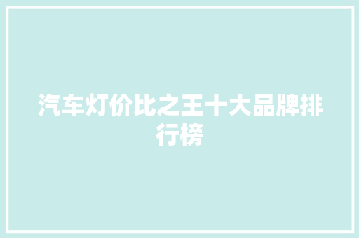 汽车灯价比之王十大品牌排行榜