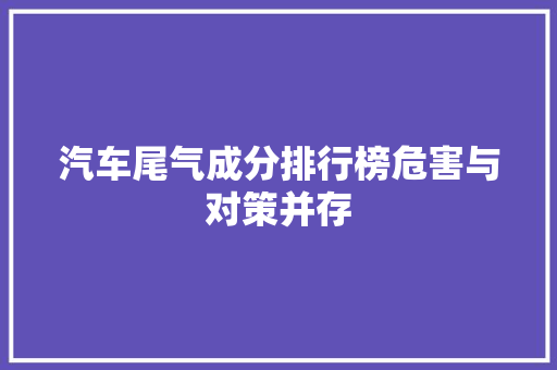 汽车尾气成分排行榜危害与对策并存