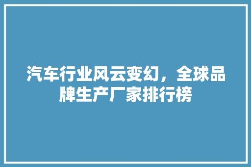 汽车行业风云变幻，全球品牌生产厂家排行榜
