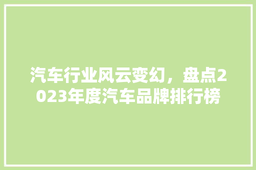 汽车行业风云变幻，盘点2023年度汽车品牌排行榜
