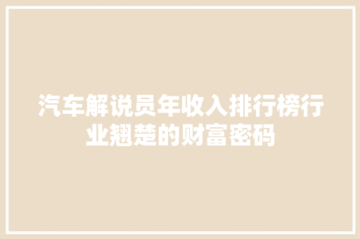 汽车解说员年收入排行榜行业翘楚的财富密码
