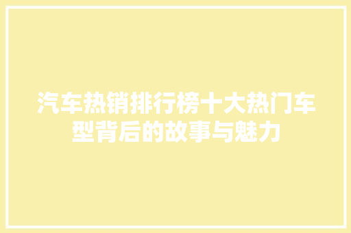 汽车热销排行榜十大热门车型背后的故事与魅力
