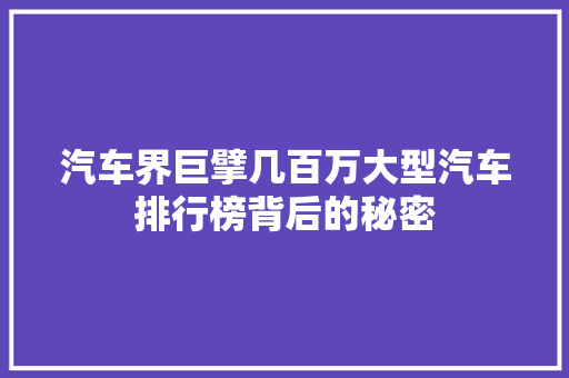 汽车界巨擘几百万大型汽车排行榜背后的秘密