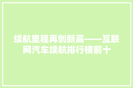 续航里程再创新高——互联网汽车续航排行榜前十