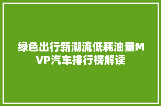 绿色出行新潮流低耗油量MVP汽车排行榜解读