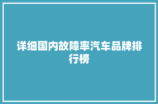 详细国内故障率汽车品牌排行榜  第1张