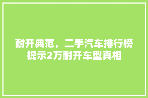 耐开典范，二手汽车排行榜提示2万耐开车型真相