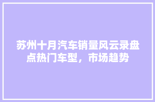 苏州十月汽车销量风云录盘点热门车型，市场趋势
