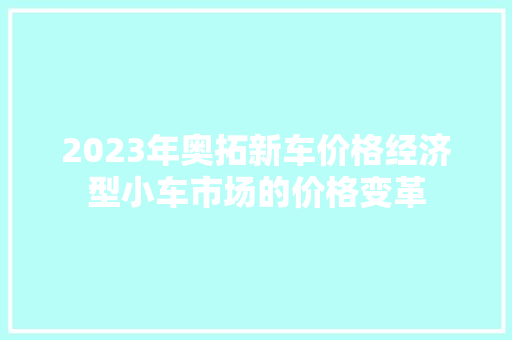2023年奥拓新车价格经济型小车市场的价格变革