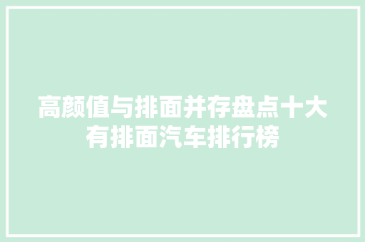 高颜值与排面并存盘点十大有排面汽车排行榜