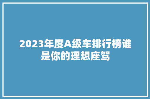2023年度A级车排行榜谁是你的理想座驾