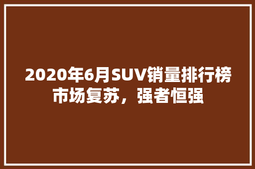 2020年6月SUV销量排行榜市场复苏，强者恒强