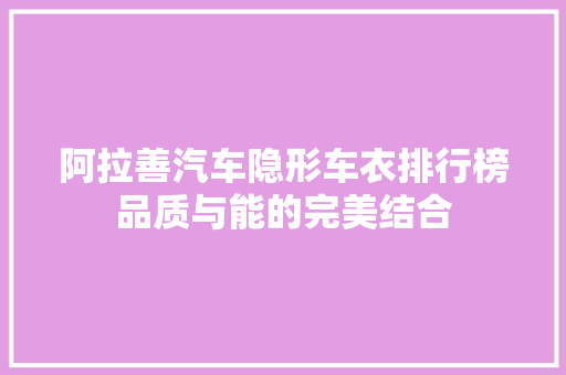 阿拉善汽车隐形车衣排行榜品质与能的完美结合