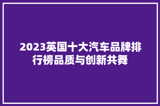 2023英国十大汽车品牌排行榜品质与创新共舞  第1张