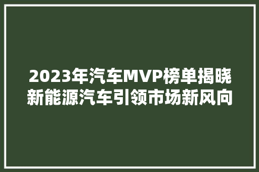 2023年汽车MVP榜单揭晓新能源汽车引领市场新风向