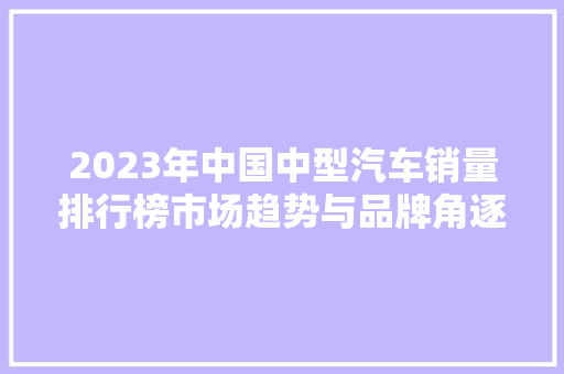 2023年中国中型汽车销量排行榜市场趋势与品牌角逐