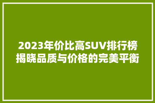 2023年价比高SUV排行榜揭晓品质与价格的完美平衡
