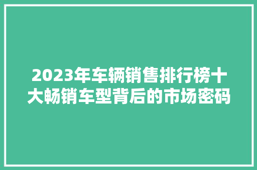 2023年车辆销售排行榜十大畅销车型背后的市场密码