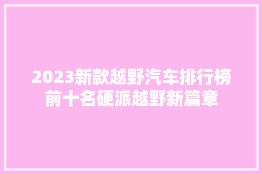 2023新款越野汽车排行榜前十名硬派越野新篇章