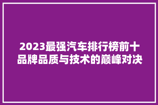 2023最强汽车排行榜前十品牌品质与技术的巅峰对决