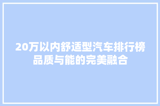 20万以内舒适型汽车排行榜品质与能的完美融合  第1张