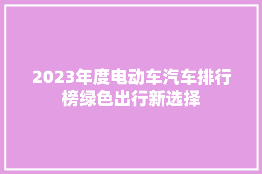 2023年度电动车汽车排行榜绿色出行新选择