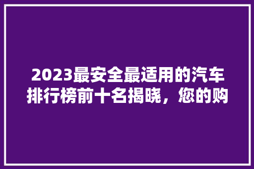 2023最安全最适用的汽车排行榜前十名揭晓，您的购车指南在此！  第1张