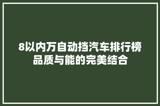 8以内万自动挡汽车排行榜品质与能的完美结合  第1张