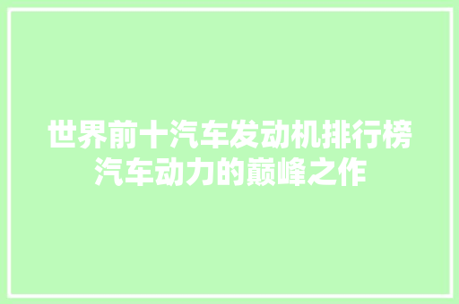 世界前十汽车发动机排行榜汽车动力的巅峰之作