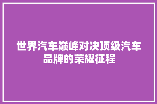 世界汽车巅峰对决顶级汽车品牌的荣耀征程