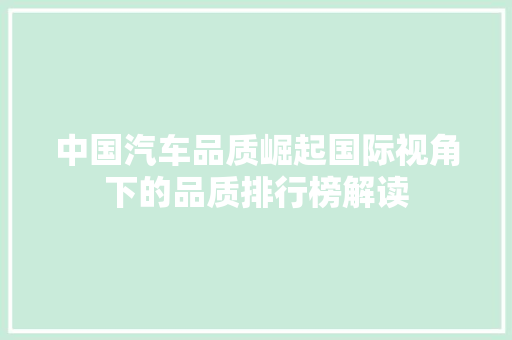 中国汽车品质崛起国际视角下的品质排行榜解读