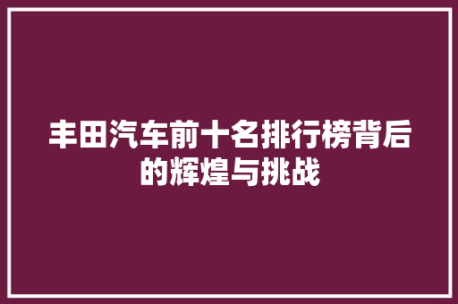 丰田汽车前十名排行榜背后的辉煌与挑战