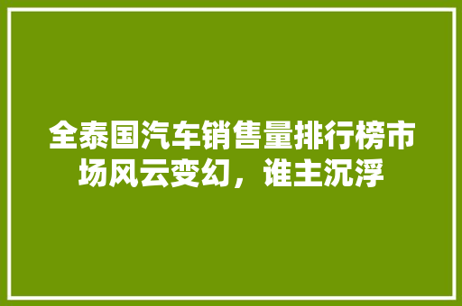 全泰国汽车销售量排行榜市场风云变幻，谁主沉浮