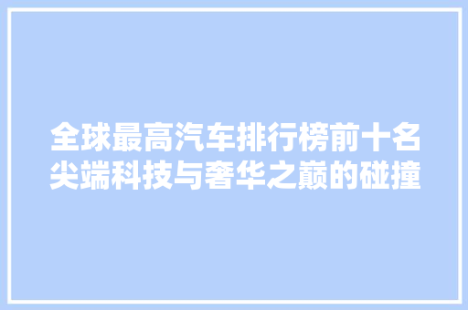 全球最高汽车排行榜前十名尖端科技与奢华之巅的碰撞