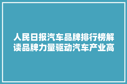 人民日报汽车品牌排行榜解读品牌力量驱动汽车产业高质量发展