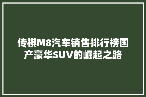 传祺M8汽车销售排行榜国产豪华SUV的崛起之路
