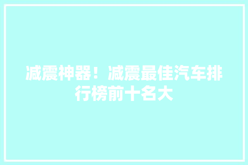 减震神器！减震最佳汽车排行榜前十名大