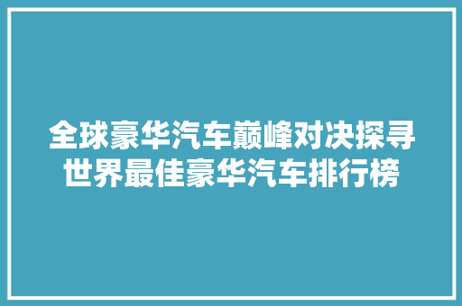 全球豪华汽车巅峰对决探寻世界最佳豪华汽车排行榜