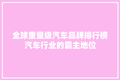 全球重量级汽车品牌排行榜汽车行业的霸主地位