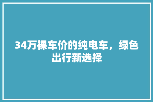 34万裸车价的纯电车，绿色出行新选择